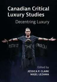 Canadian Critical Luxury Studies Decentring Luxury【電子書籍】[ Jessica Clark ]