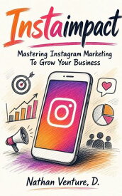 InstaImpact Mastering Instagram Marketing to Grow Your Business【電子書籍】[ Nathan D Venture ]