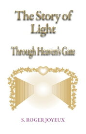The Story of Light Through Heaven's Gate【電子書籍】[ Roger Joyeux ]