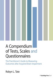 A Compendium of Tests, Scales and Questionnaires The Practitioner's Guide to Measuring Outcomes after Acquired Brain Impairment【電子書籍】[ Robyn L. Tate ]