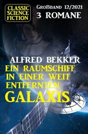 Ein Raumschiff in einer weit entfernten Galaxis: Science Fiction Fantasy Gro?band 3 Romane 12/2021【電子書籍】[ Alfred Bekker ]