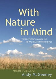 With Nature in Mind The Ecotherapy Manual for Mental Health Professionals【電子書籍】[ Andy McGeeney ]