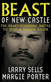Beast of New Castle The Heart-Pounding Battle to Stop a Savage Killer【電子書籍】[ Larry Sells ]