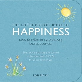 The Little Pocket Book of Happiness How to love life, laugh more, and live longer【電子書籍】[ Lois Blyth ]