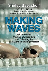 Making Waves My Journey to Winning Olympic Gold and Defeating the East German Doping Program【電子書籍】[ Shirley Babashoff ]