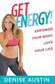 Get Energy! Empower Your Body, Love Your Life【電子書籍】[ Denise Austin ]