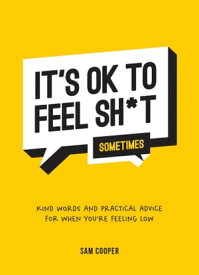 It's OK to Feel Sh*t (Sometimes) Kind Words and Practical Advice for When You're Feeling Low【電子書籍】[ Sam Cooper ]
