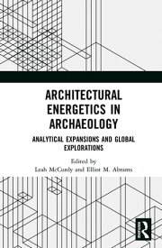 Architectural Energetics in Archaeology Analytical Expansions and Global Explorations【電子書籍】