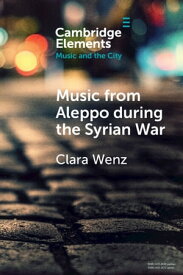 Music from Aleppo during the Syrian War Displacement and Memory in Hello Psychaleppo's Electro-Tarab【電子書籍】[ Clara Wenz ]