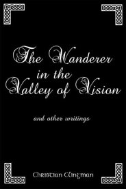 The Wanderer in the Valley of Vision And Other Writings【電子書籍】[ Christian Clingman ]