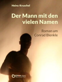 Der Mann mit den vielen Namen Roman um Conrad Blenkle【電子書籍】[ Heinz Kruschel ]