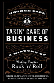 Takin' Care of Business A History of Working People's Rock 'n' Roll【電子書籍】[ George Case ]