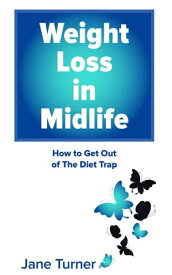 Weight Loss in Midlife How to get out of the Diet Trap【電子書籍】[ Jane Turner ]