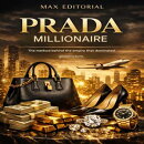 Prada Millionaire: The Method Behind the Empire That Dominated the Global Luxury.