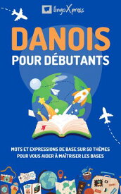 Danois pour d?butants Mots et expressions de base sur 50 th?mes pour vous aider ? ma?triser les bases【電子書籍】[ lingoXpress ]