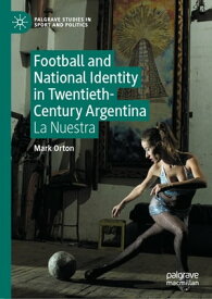 Football and National Identity in Twentieth-Century Argentina La Nuestra【電子書籍】[ Mark Orton ]