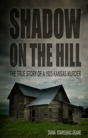 Shadow On the Hill: The True Story of a 1925 Kansas Murder【電子書籍】[ Diana Staresinic-Deane ]