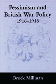 Pessimism and British War Policy, 1916-1918【電子書籍】[ Brock Millman ]