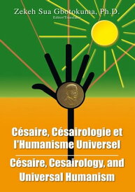 Cesaire, Cesairology, and Universal Humanism【電子書籍】[ Zekeh Sua Gbotokuma Ph.D. ]
