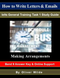 How to Write Letters & Emails. Ielts General Training Task 1 Study Guide. Making Arrangements. Band 9 Answer Key & On-line Support.【電子書籍】[ Oliver Wilde ]