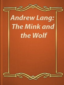 The Mink and the Wolf【電子書籍】[ Andrew Lang ]