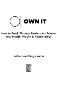 Own It: How to Break Through Barriers and Master Your Health, Wealth & Relationships【電子書籍】[ Justin Roethlingshoefer ]