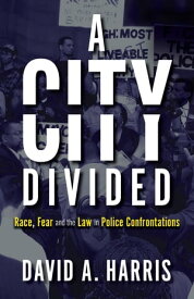 A City Divided: Race, Fear and the Law in Police Confrontations【電子書籍】[ David A. Harris ]
