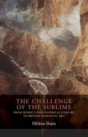 The challenge of the sublime From Burke’s Philosophical Enquiry to British Romantic art【電子書籍】[ H?l?ne Ibata ]