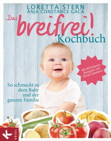 Das breifrei!-Kochbuch So schmeckt es dem Baby und der ganzen Familie. Mit 80 leckeren Rezepten von David Gansterer【電子書籍】[ Loretta Stern ]