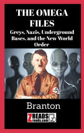 THE OMEGA FILES Greys, Nazis, Underground Bases, and the New World Order By Branton【電子書籍】[ Branton ]