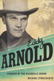 Eddy Arnold Pioneer of the Nashville Sound【電子書籍】[ Michael Streissguth ]