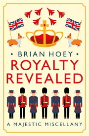 Royalty Revealed A Majestic Miscellany【電子書籍】[ Brian Hoey ]