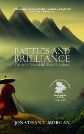 Battles and Brilliance: The Art of War in the Three Kingdoms: Legendary Commanders, Ingenious Tactics, and Epic Conflicts The Three Kingdoms Unveiled: A Comprehensive Journey through Ancient China, #2【電子書籍】[ Jonathan T. Morgan ]