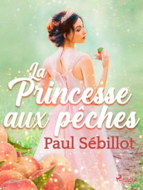 La Princesse aux p?ches【電子書籍】[ Paul S?billot ]