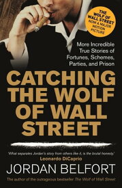 Catching the Wolf of Wall Street More Incredible True Stories of Fortunes, Schemes, Parties, and Prison【電子書籍】[ Jordan Belfort ]
