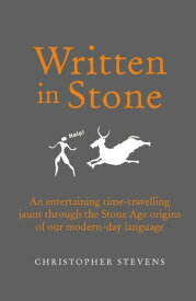 Written in Stone An entertaining time-travelling jaunt through the Stone Age origins of our modern-day language【電子書籍】[ Christopher Stevens ]