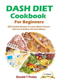 Dash Diet Cookbook For Beginners 2021 Quality Recipes To Lower Blood Pressure And Live A Healthy Life (2nd Edition)【電子書籍】[ Donald T Praise ]