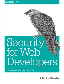 Security for Web Developers Using JavaScript, HTML, and CSS【電子書籍】[ John Paul Mueller ]