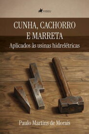 Cunha, Cachorro e Marreta Aplicados ?s Usinas Hidrel?tricas 【電子書籍】[ Paulo Martins de Morais ]
