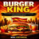 Burger King: The Empire that Revolutionized Fast Food and Conquered the Planet.