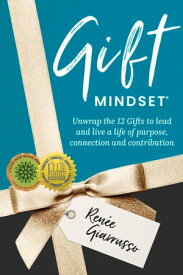 Gift Mindset Unwrap the 12 Gifts to lead and live a life of purpose, connection and contribution【電子書籍】[ Renee Giarrusso ]