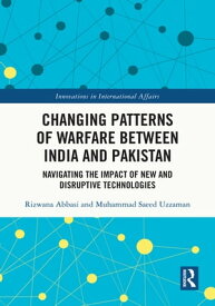 Changing Patterns of Warfare between India and Pakistan Navigating the Impact of New and Disruptive Technologies【電子書籍】[ Rizwana Abbasi ]
