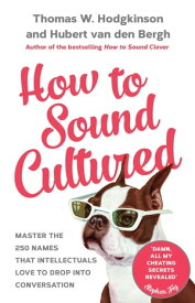 How to Sound Cultured Master The 250 Names That Intellectuals Love To Drop Into Conversation【電子書籍】[ Hubert Van Den Bergh ]