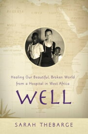 Well Healing Our Beautiful, Broken World from a Hospital in West Africa【電子書籍】[ Sarah Thebarge ]