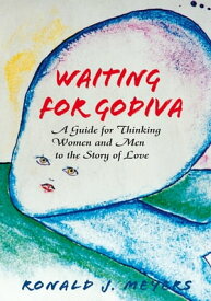 Waiting for Godiva A Guide for Thinking Men and Women to the Story of Love【電子書籍】[ Ronald J. Meyers ]