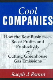 Cool Companies How the Best Businesses Boost Profits and Productivity by Cutting Greenhouse-Gas Emissions【電子書籍】[ Joseph J. Romm ]