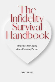 The Infidelity Survival Handbook: Strategies for Coping with a Cheating Partner【電子書籍】[ Emily Perry ]