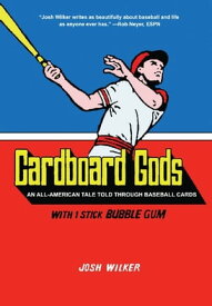 Cardboard Gods An All-American Tale Told Through Baseball Cards【電子書籍】[ Josh Wilker ]