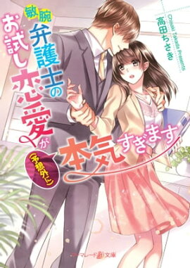 敏腕弁護士のお試し恋愛が（予想外に）本気すぎます 