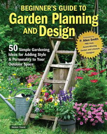 Beginner’s Guide to Garden Planning and Design 50 Simple Gardening Ideas for Adding Style & Personality to Your Outdoor Space【電子書籍】[ Helen Yoest ]